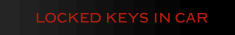LOCKED KEYS IN CAR